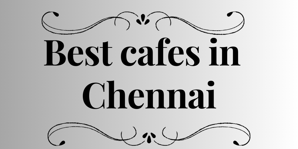 Best cafes in Chennai