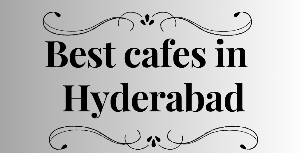 Best cafes in Hyderabad