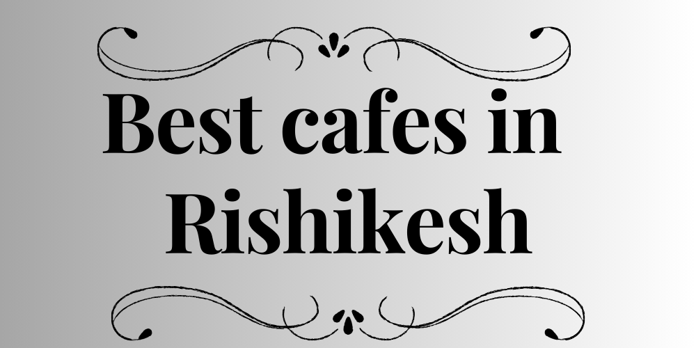 Best cafes in Rishikesh